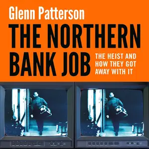The Northern Bank Job: The Heist and How They Got Away with It
