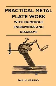 Practical Metal Plate Work - With Numerous Engravings and Diagrams