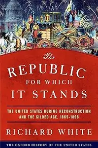 The Republic for Which It Stands: The United States during Reconstruction and the Gilded Age, 1865-1896