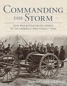 Commanding the Storm: Civil War Battles In The Words Of The Generals Who Fought Them