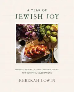 A Year of Jewish Joy: Inspired Recipes, Rituals, and Traditions for Beautiful Celebrations