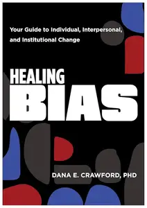 Healing Bias: Your Guide to Individual, Interpersonal, and Institutional Change