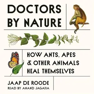 Doctors by Nature: How Ants, Apes, and Other Animals Heal Themselves [Audiobook]