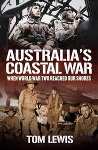 Australian Coastal Wars: When World War Two Reached Our Shores