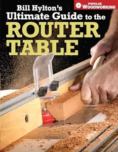 Bill Hylton's Ultimate Guide to the Router Table