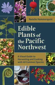 Edible Plants of the Pacific Northwest: A Visual Guide to Harvesting and Cooking with 40 Common Species