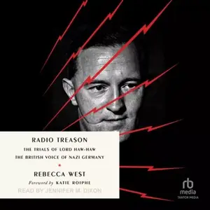 Radio Treason: The Trials of Lord Haw-Haw, the British Voice of Nazi Germany [Audiobook]