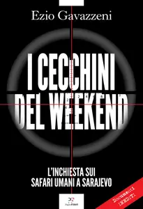 Ezio Gavazzeni - I cecchini del weekend. L'inchiesta sui safari umani a Sarajevo
