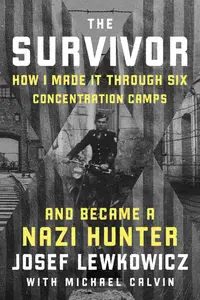 The Survivor: How I Made it Through Six Concentration Camps and Became a Nazi Hunter