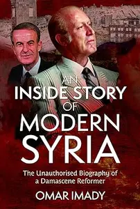 An Inside Story of Modern Syria: The Unauthorised Biography of a Damascene Reformer