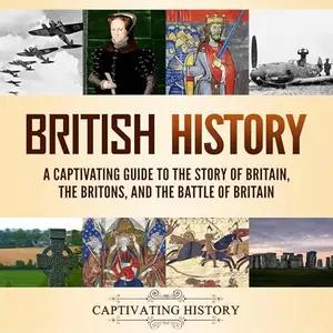 British History: A Captivating Guide to the Story of Britain, the Britons, and the Battle of Britain [Audiobook]