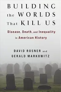 Building the Worlds That Kill Us: Disease, Death, and Inequality in American History