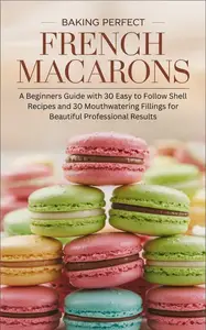 Baking Perfect French Macarons