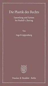 Die Plastik des Rechts: Sammlung und System bei Rudolf v. Jhering