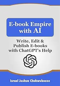 E-book Empire with AI: Write, Edit & Publish E-books with ChatGPT's Help