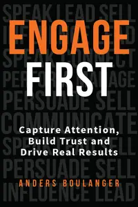 Engage First: Capture Attention, Build Trust and Drive Real Results