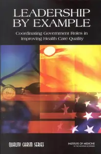 Leadership by Example: Coordinating Government Roles in Improving Health Care Quality (Quality Chasm)