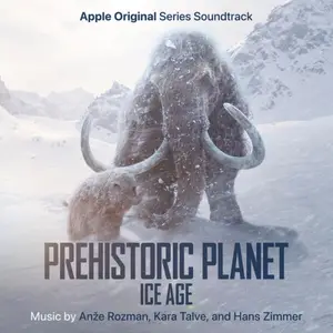 Hans Zimmer, Kara Talve & Anže Rozman - Prehistoric Planet: Ice Age (Apple Original Series Soundtrack) (2026) [24/48]