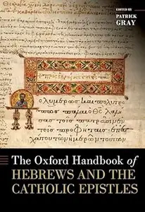 The Oxford Handbook of Hebrews and the Catholic Epistles