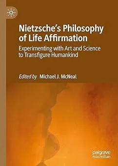 Nietzsche's Philosophy of Life Affirmation: Experimenting with Art and Science to Transfigure Humankind