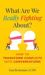 What Are We Really Fighting About?: How to Transform Conflicts into Conversations