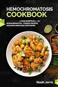 Hemochromatosis Cookbook: 2 Manuscripts in 1 – 80+ Hemochromatosis - friendly recipes including breakfast, side dishes