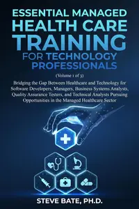 Essential Managed Healthcare Training for Technology Professionals (Volume 1 of 3)