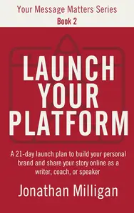 Launch Your Platform: A 21-Day Launch Plan to Build Your Personal Brand and Share Your Story Online