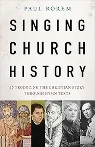 Singing Church History: Introducing the Christian Story through Hymn Texts