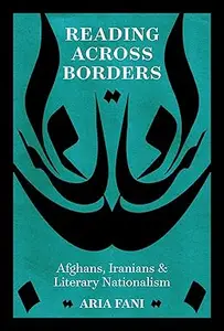 Reading across Borders: Afghans, Iranians, and Literary Nationalism