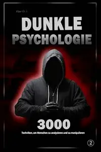 Dunkle Psychologie: 3000 Techniken, um Menschen zu analysieren und zu manipulieren 2: Meistere die dunkle Psychologie: