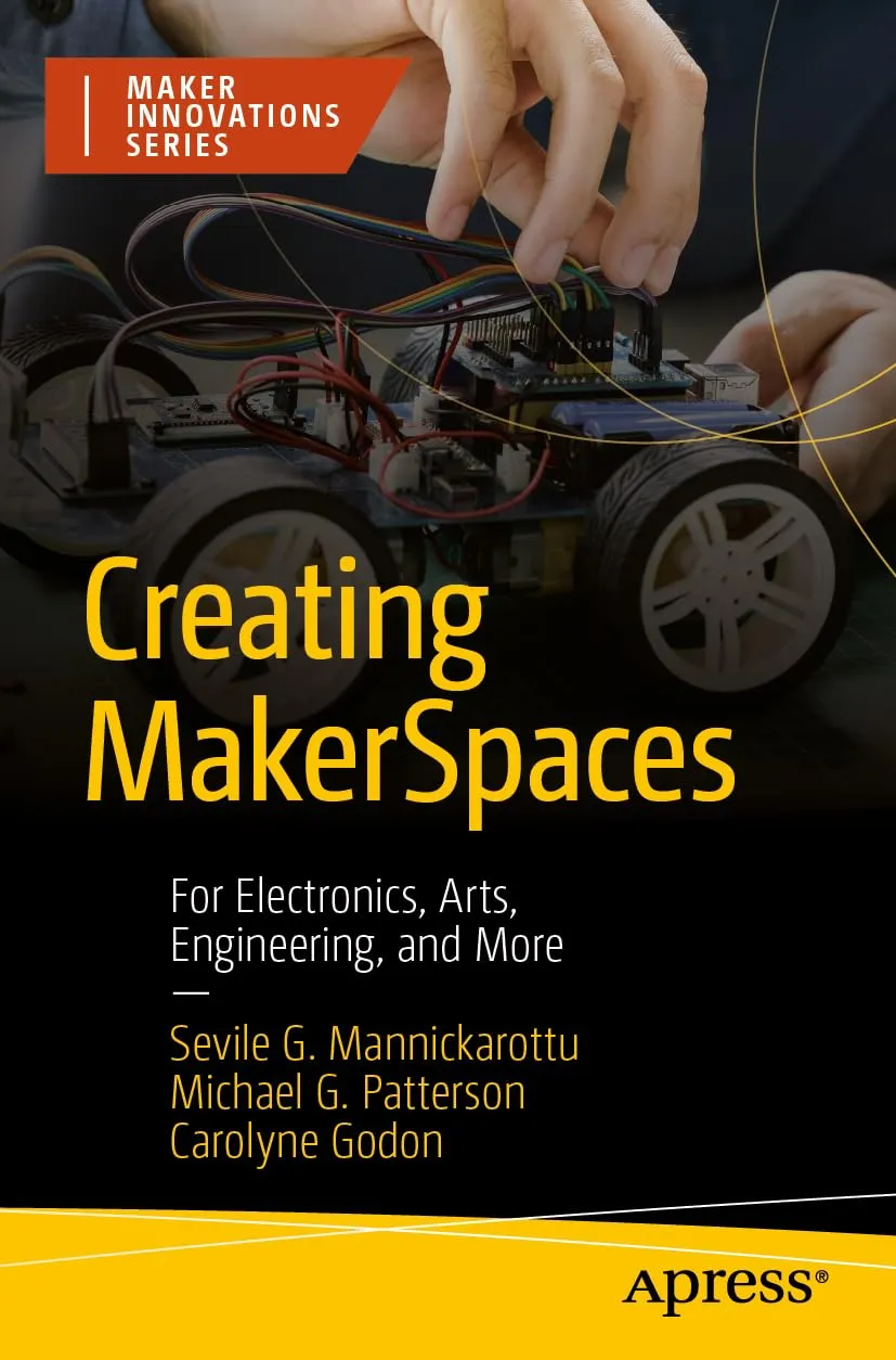 Creating MakerSpaces: For Electronics, Arts, Engineering, and More