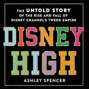 Disney High: The Untold Story of the Rise and Fall of Disney Channel's Tween Empire [Audiobook]