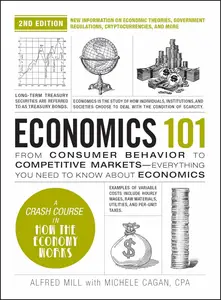 Economics 101, 2nd Edition: From Consumer Behavior to Competitive Markets―Everything