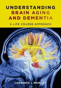 Understanding Brain Aging and Dementia: A Life Course Approach