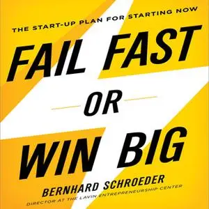 «Fail Fast or Win Big: The Start-Up Plan for Starting Now» by Bernhard Schroeder
