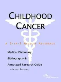 Childhood Cancer - A Medical Dictionary, Bibliography, and Annotated Research Guide to Internet References (repost)