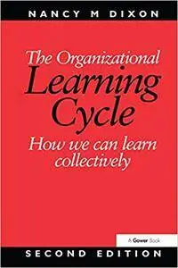 The Organizational Learning Cycle : How We Can Learn Collectively, 2nd Edition