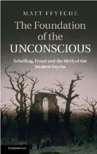 The Foundation of the Unconscious: Schelling, Freud and the Birth of the Modern Psyche [Repost]