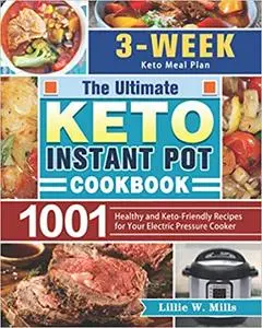 The Ultimate Keto Instant Pot Cookbook: 1001 Healthy and Keto-Friendly Recipes for Your Electric Pressure Cooker