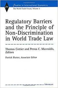 Regulatory Barriers and the Principle of Non-discrimination in World Trade Law: Past, Present, and Future