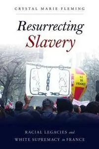 Resurrecting Slavery : Racial Legacies and White Supremacy in France