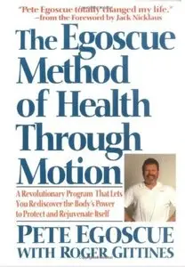 The Egoscue Method of Health Through Motion: A Revolutionary Program That Lets You Rediscover the Body's Power to Rejuvenate It