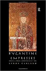 Byzantine Empresses: Women and Power in Byzantium AD 527-1204