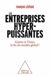 François Lévêque, "Les entreprises hyperpuissantes: Géants et Titans, la fin du modèle global"
