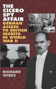 The Cicero Spy Affair: German Access to British Secrets in World War II by Richard Wires (Repost)