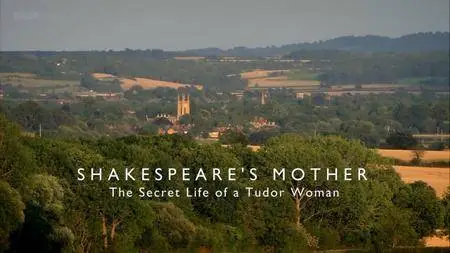 BBC - Shakespeare's Mother: The Secret Life of a Tudor Woman (2015) [Repost]