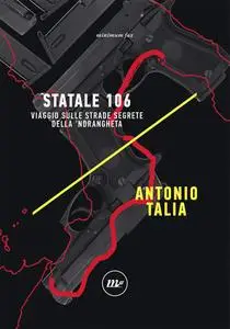 Antonio Talia - Statale 106. Viaggio sulle strade segrete della 'ndrangheta