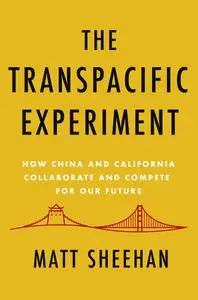 The Transpacific Experiment: How China and California Collaborate and Compete for Our Future