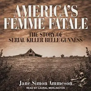 America's Femme Fatale: The Story of Serial Killer Belle Gunness [Audiobook] (Repost)
